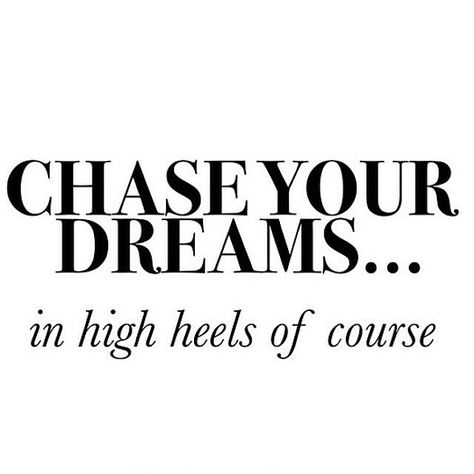 chase your dreams... The Lady Loves Couture, Heels Quotes, Highheels Shoes, Live Girls, Never Stop Dreaming, Chase Your Dreams, Fashion Quotes, Note To Self, All About Fashion