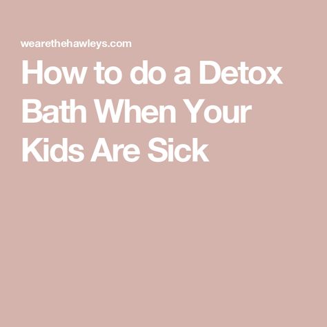 How to do a Detox Bath When Your Kids Are Sick Detox Bath For Sickness, Detox Bath For Kids, Detox Bath For Colds, Detox Bath Recipe, Bath Detox, Bath Recipes, Sick Baby, Detox Bath, Electrolyte Drink