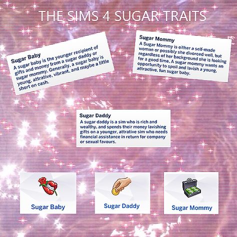 marlynsims:  “ The Sims 4 Sugar Traits:  Sugar Baby  A sugar baby is the younger recipient of gifts and money from a sugar daddy or sugar mommy. Generally, a sugar baby is young, attractive, vibrant, and maybe a little short on cash.  Sugar Daddy  A sugar... Sims 4 Cc Traits Baddie, Sims 4 Sugar Life Mod, Sims 4 Body Mods Baddie Cc, Sims 4 Cc Traits And Aspirations, Sims 4 Old Money Cc, Sims Traits, Sims 4 Jobs, Los Sims 4 Mods, Sugar Mommy