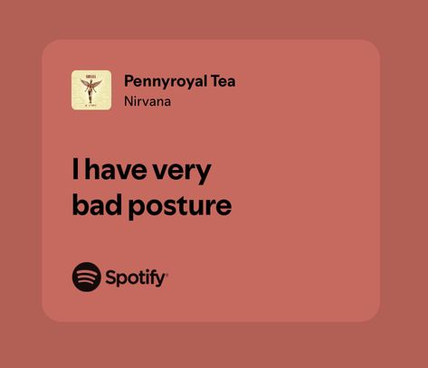 pennyroyal tea - nirvana lyrics Lyrics Nirvana, Nirvana Quotes, Nirvana Lyrics, Kurt Cobain Quotes, Nirvana (lyrics), Relatable Lyrics, Bad Posture, Very Bad, Kurt Cobain