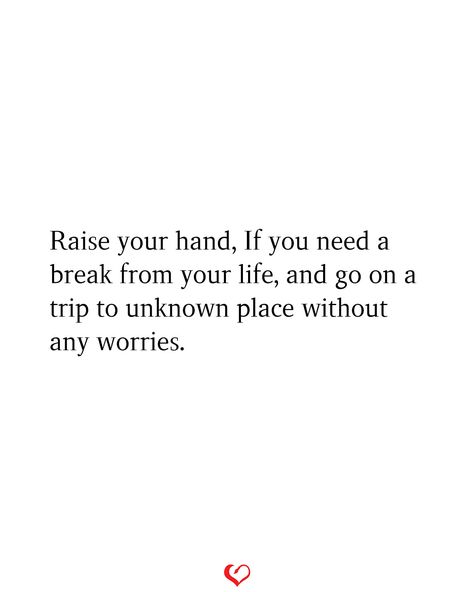 Raise your hand, If you need a break from your life, and go on a trip to unknown place without any worries. Needing A Break Quotes, Raise Your Hand If, Escape Reality, Need A Break, Raise Your Hand, Pack Your Bags, Going On A Trip, Go On, Relationship Quotes