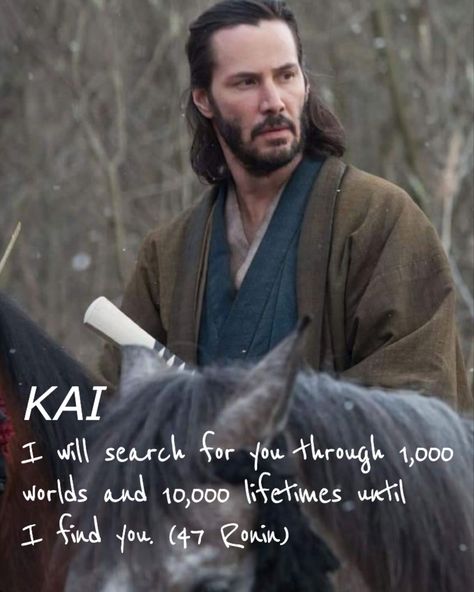 I Will Search For You In Every Lifetime, Keanu Quotes, 47 Ronin Movie, Keanu Reeves 47 Ronin, Real Samurai, Keano Reeves, 47 Ronin, Ronin Samurai, Hiroyuki Sanada