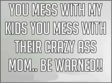 Mess With My Daughter Quotes, Daughters Quotes, My Daughter Quotes, Children Quotes, My Children Quotes, Dont Mess With Me, Crazy Mom, Quotes About Motherhood, Love My Kids