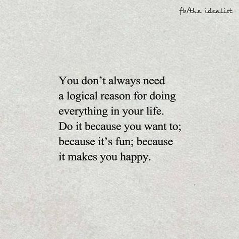 You don't always need a logical reason for doing everything in your life. Do it because you want to; because it's fun; because it makes you happy Alive Quotes, Feeling Alive, Unspoken Words, Great Words, Daily Inspiration Quotes, Powerful Words, Lessons Learned, Empowering Quotes, Beautiful Quotes