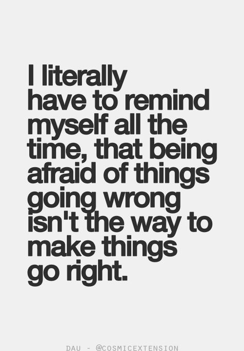 I literally have to remind myself all the time, that being afraid of things going wrong isn't the way to make things go right. #quote Positiva Ord, Fina Ord, Motiverende Quotes, Quote Of The Week, Life Quotes Love, My Self, E Card, Quotable Quotes, A Quote