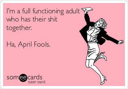 I'm a full functioning adult who has their shit together. Ha, April Fools. April Fools Quotes Humor, April Fools Sayings Quotes, April Fools Quotes, Fools Quotes, Fools Day Quotes, April Fool Quotes, April Fools Day Memes Funny, Work Funny, April Fool's Day