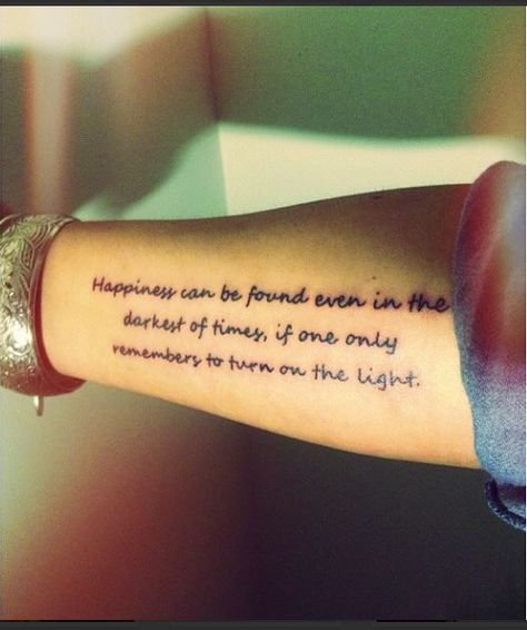 My Harry Potter Quote tattoo.   "Happiness can be found even in the darkest of times, if one only remembers to turn on the light ." Even In The Darkest Of Times Tattoo, Love And Happiness Tattoo, Happiness Can Be Found Tattoo, Happiness Can Be Found In The Darkest Of Times Tattoo, Happiness Can Be Found Harry Potter Tattoo, Tat Fonts, Citation Harry Potter, Uv Tattoos, Harry Potter Quotes Tattoo