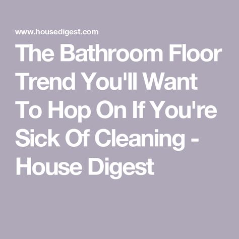 The Bathroom Floor Trend You'll Want To Hop On If You're Sick Of Cleaning - House Digest Easy To Clean Bathroom Flooring, Groutless Tile, Tile In The Bathroom, Clean Bathroom Floor, Best Bathroom Flooring, Bath Trends, Clean Bathroom, Bathroom Floors, Cleaning House