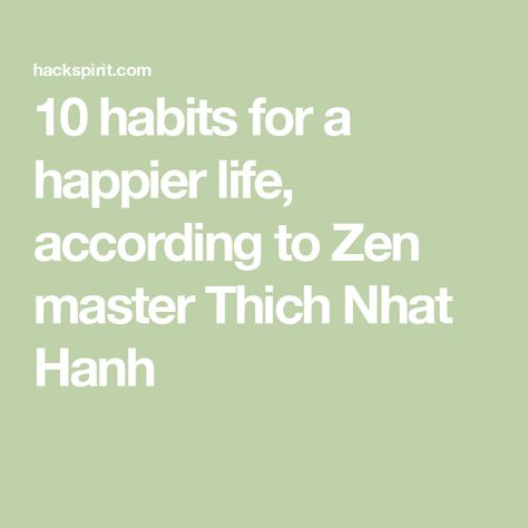 10 habits for a happier life, according to Zen master Thich Nhat Hanh A To Zen Life Marissa, Zen Habits, Zen Life, Buddhist Teachings, Eastern Philosophy, Zen Master, Meant To Be Yours, Thich Nhat Hanh, Happier Life