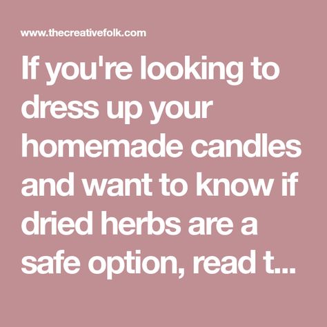 If you're looking to dress up your homemade candles and want to know if dried herbs are a safe option, read this. Herb Candles, Aromatic Candles, Dried Herbs, Diy Candle, Candle Maker, Yes It Is, Large Jar, Homemade Candles, Natural Scents