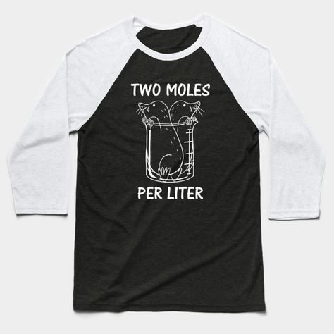 Do you love science, especially chemistry? Then this Two Moles Per Liter Chemistry Pun design is perfect for you. Great for every chemistry teacher and science nerd. Grab this design for your friend who's a chemistry major student.Great to wear at Mole Day as well! -- Choose from our vast selection of Baseball T-Shirts to match with your favorite design to make the perfect custom graphic Baseball T-Shirt. Customize your color! Perfect for working out or casual wear for men and women.