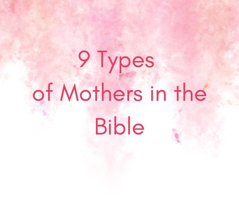 9 Types of mothers in the bible Types Of Mothers, Mothers In The Bible, Adoptive Mother, Prodigal Son, Fear Of The Lord, Personal Relationship, Proverbs 31, The Study, Faith In God