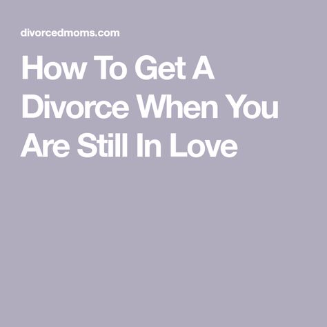 How To Get A Divorce When You Are Still In Love Divorce When You Still Love Him, Divorcing Someone You Still Love, When To Divorce, Letting Someone Go, Marriage Is Hard, Love Is A Choice, Love You Husband, Broken Home, Love Is An Action