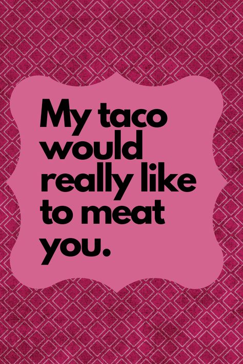 Use this dirty pick up line on him My taco would really like to meat you. #dirtyfunnypickuplineforhim #dirtylines Funny Pickup Lines For Boyfriend, Dirty Pickup Lines For Boyfriend, Really Dirty Pick Up Lines, Dirty Pick Up Lines For Boyfriend, Flirty Memes Dirty, Dirty Pick Up Lines For Girls To Use, Dirty Pickup Lines For Him, Pick Up Lines Dirty, Valentines Pick Up Lines