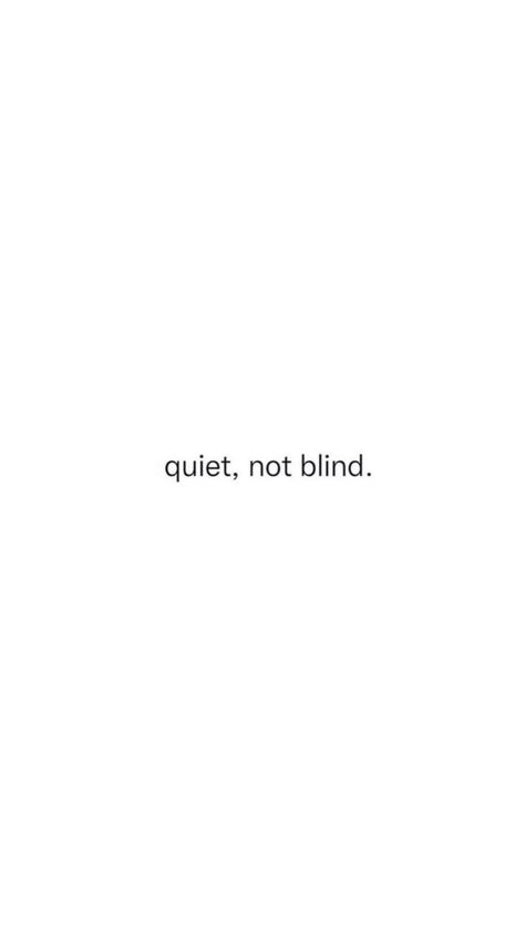 Quiet But Not Blind Quotes, When I Am Quiet Quote, I Was Quiet But I Was Not Blind, I Know Everything But I Keep Quiet, Quiet Era Quotes, Why You So Quiet Whats On Your Mind, Blind Quotes, Quiet Quotes, Ephesians 6