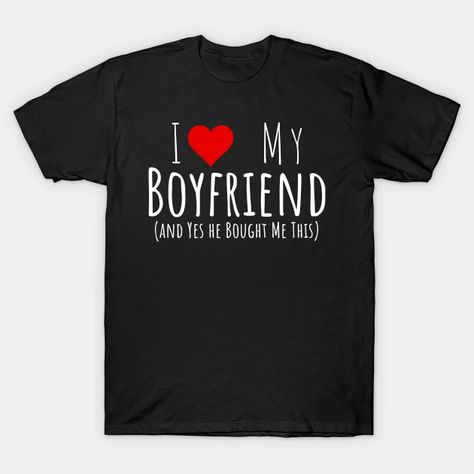 I love my boyfriend and yes he bought me this - Girlfriend Sarcastic Valentines Day Gift Idea Funny - I Love My Boyfriend Gift - T-Shirt | TeePublic Online Girlfriend, Love My Girlfriend, Girlfriend Humor, I Love My Girlfriend, Love My Boys, Love My Boyfriend, My Girlfriend, Boyfriend T Shirt, Body Love