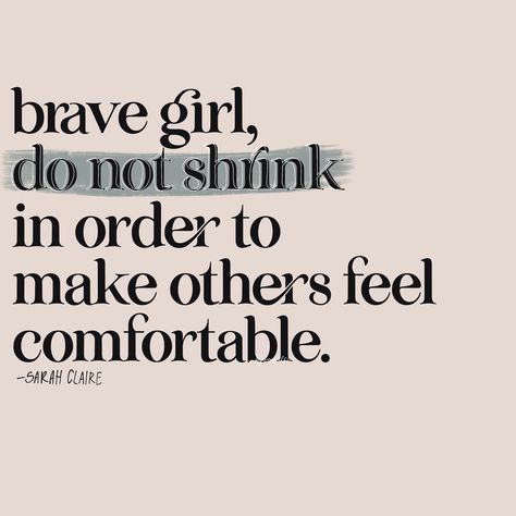 Do not shrink to make others feel comfortable quote | brave girl quote Brave Quotes Aesthetic, Kind Girl Quotes, Happy Girl Era Quotes, Girls Supporting Girls Quotes, Brave Girl Quotes, Girl Quote, Comfort Quotes, Brave Girl, Girl Quotes