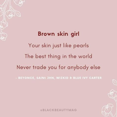 Brown skin girl. Your skin just like pearls. The best thing in the world. Never trade you for anybody else. Beyonce | QUOTES I @LSTTMDR Brown Skin Quotes, Brown Girl Quotes, Dusky Skin Makeup, Melanin Quotes, Beyonce Quotes, Beyonce Lyrics, African American Quotes, Girl Qoutes, Dusky Skin