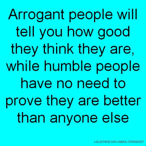 Dealing With Arrogant People, Conceited People Quotes, Humble People Quotes, Quotes About Arrogant People, Arrogant People Quotes, Interrupting Quotes, Arrogance Quotes, Humility Quotes, Arrogant People