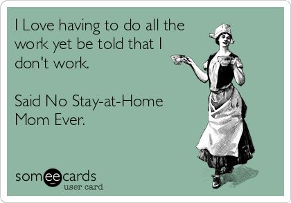 I Love having to do all the work yet be told that I don't work. Said No Stay-at-Home Mom Ever. Things Kids Say, Mom Truth, Work Quotes Funny, Mom Memes, Funny Mom Quotes, Mom Stuff, Funny Mom, Stay At Home Mom, Funny Relationship