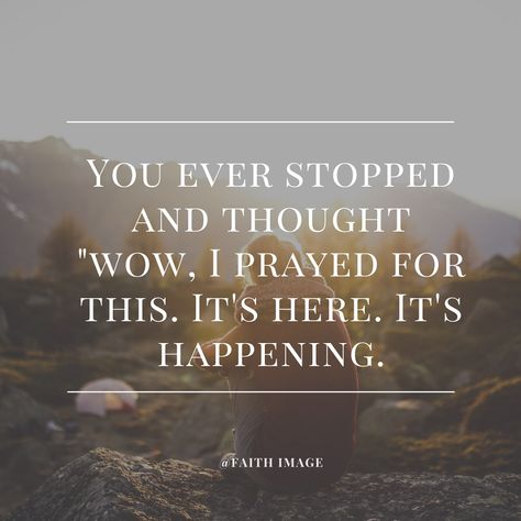 You ever stopped and thought "wow, I prayed for this. It's here. It's happening. Prayed For What I Have Now, The Things I Prayed For Quotes, What I Prayed For Quotes, I Prayed For This And Its Happening, We Prayed For You, I Prayed For This Quotes, I Prayed For You Quotes, I Still Remember The Days I Prayed, I Pray For Him Quotes