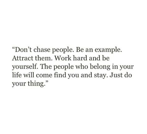 Dont Chase, Life Quotes Love, Toxic People, Work Quotes, A Quote, Hermione, Note To Self, Pretty Words, Be Yourself