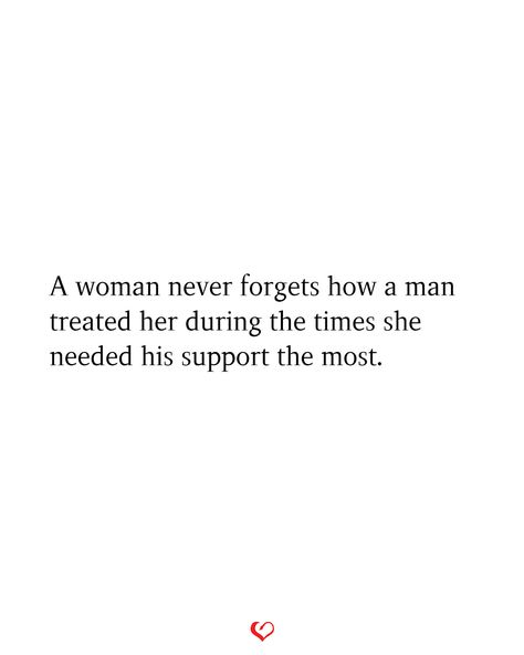 A woman never forgets how a man treated her during the times she needed his support the most. Need Support Quotes Relationships, No Women Wants A Man Who, How A Man Should Love A Woman, A Woman Never Forgets How A Man, Manhandling Quotes, Never Tell A Man How To Treat You Quotes, Needing Support Quotes, Supportive Man Quotes, How You Treat A Pregnant Woman Quotes