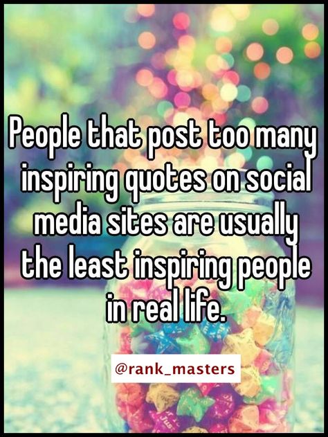 " People that post too many inspiring quotes on social media sites are usually the least inspiring people in real life. "  Rank Masters Fake People On Social Media Quotes, Quotes On Social Media, Therapy Notes, Expensive Things, Annoying People, Media Quotes, Social Media Sites, Fake People, Passive Aggressive