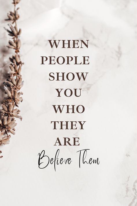 People Will Show You Who They Are Quotes, Quotes About People Showing You Who They Are, People Say They Will Be There For You, Believe What They Show You, When People Dont Show Up For You, People Tell You Who They Are, When Someone Tells You Who They Are Believe Them, Allow People To Be Who They Are, Believe What People Show You