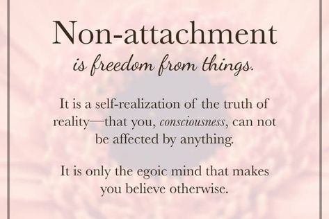 Non Attachment Quotes Relationships, Practicing Non Attachment Quotes, No Attachment Quotes, Non Attachment Quotes, Non Attachment, Attachment Quotes, Detachment Quotes, Power Magic, Advaita Vedanta