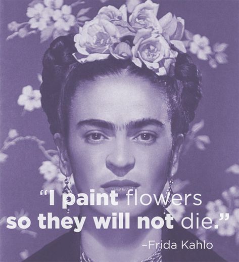 Inspirational Artist Quotes, Frida Kahlo Quote, Frida Kahlo Quotes, Frida Art, Paint Flowers, Artist Quotes, Diego Rivera, Creativity Quotes, Flower Quotes