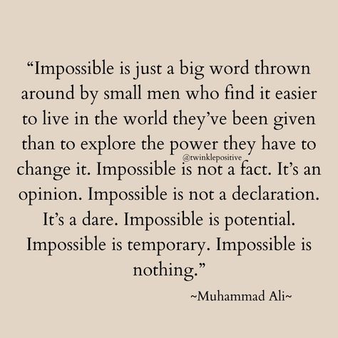 Impossible is not a fact. It's an opinion. Muhammad Ali Twinklepositive Business Encouragement, Impossible Quotes, Quotes Journaling, Muhammad Ali Quotes, Back Tats, Muhammed Ali, Awareness Quotes, Quotes Mindset, Mindset Shift