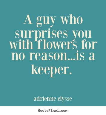 A guy who surprises you with flowers for no reason...is a keeper.  #keeper #goodguy #gentlemen #flowers #adorable #myquote #quote #quotes #relationship #love #life He Bought Me Flowers Quotes, Flowers From Boyfriend Quotes, Find A Guy Who Quotes, Surprise Flowers From Boyfriend, Buy Her Flowers Quotes, Flowers Quotes Love, Flower Quotes Love, Confused Feelings, Karma Funny