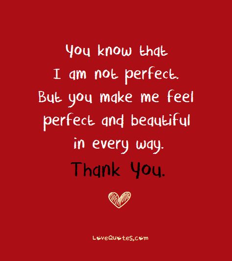 You know that I am not perfect. But you make me feel perfect and beautiful in every way. Thank You.  - Love Quotes - https://www.lovequotes.com/you-make-me-feel/ You Make Me Feel Beautiful, Thank You For Making Me Feel Beautiful, So Happy With You Quotes, You Make Me Blush Quotes, Thank You For Making Me Feel Loved, Thanks For Loving Me Quotes, You Make Me Feel Special, Thank You My Love, Thank You For Loving Me Quotes