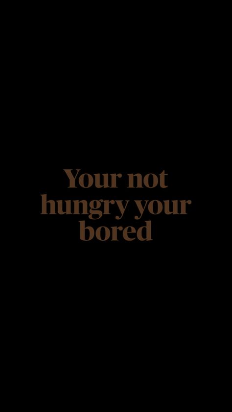 Put It Down Wallpaper, Your Not Hungry Your Bored, Your Not Hungry Your Bored Wallpaper, Bored Wallpaper, Not Hungry, Wallpaper Black, Wallpaper App, Just Me, Vision Board