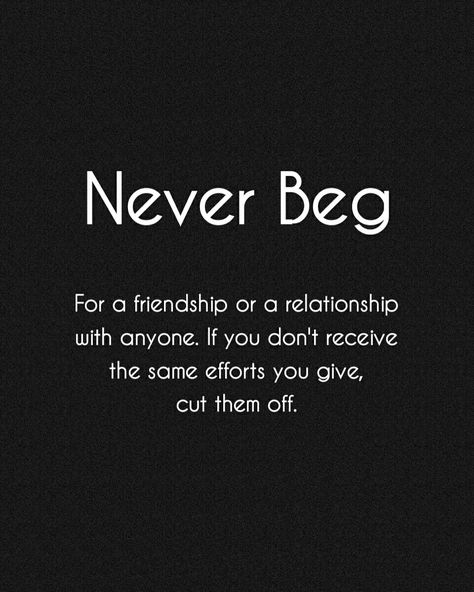 For a friendship or a relationship with anyone. If you don't receive the same efforts you give, cut them off. Never Beg, Church Christmas Decorations, Dont Need You, Dear Self Quotes, Dear Self, Lesson Quotes, Self Quotes, Beautiful Songs, A Relationship