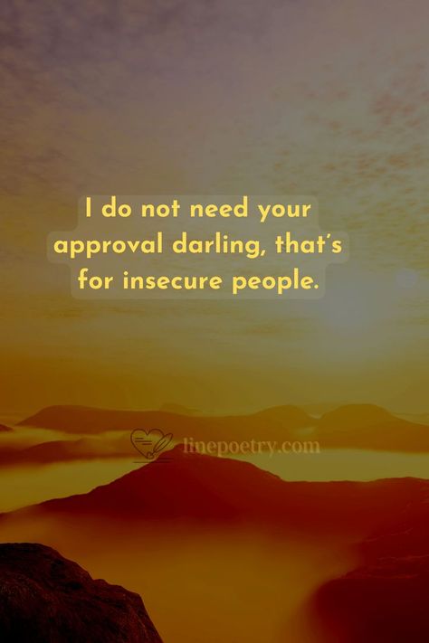 Dont Need Anybody Quotes, I Dont Need Approval Quotes, Don't Put Yourself Down Quotes, I Don't Need Your Approval Quotes, I Don't Live My Life To Please Anyone, I Don’t Need Saving Quotes, You Don’t Have To Like Me Quotes, Dont Need You Quotes, You Don’t Like Me Quotes