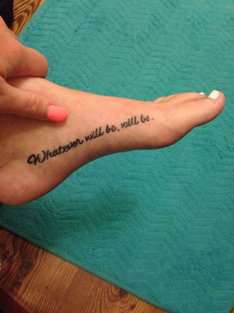 Whatever will be, will be. Whatever Will Be Will Be Tattoo, Be Tattoo, Whatever Will Be Will Be, Ankle Tat, Neat Ideas, Tattoo Idea, Tattoos And Piercings, I Tattoo, Tattoo Quotes