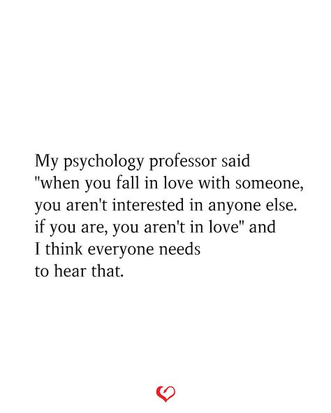 My psychology professor said "when you fall in love with someone, you aren't interested in anyone else. if you are, you aren't in love" and I think everyone needs to hear that. When You See Me With Someone Else Quotes, Quotes Everyone Needs To Hear, Don't Fall In Love With Potential Quotes, Don’t Fall In Love With Potential, I Think Love Is Something That Happens To Other People, Quotes About Watches, Professor Quote, Do All Lovers Feel Like They’re Inventing Something, My Psychology Professor Said Quote