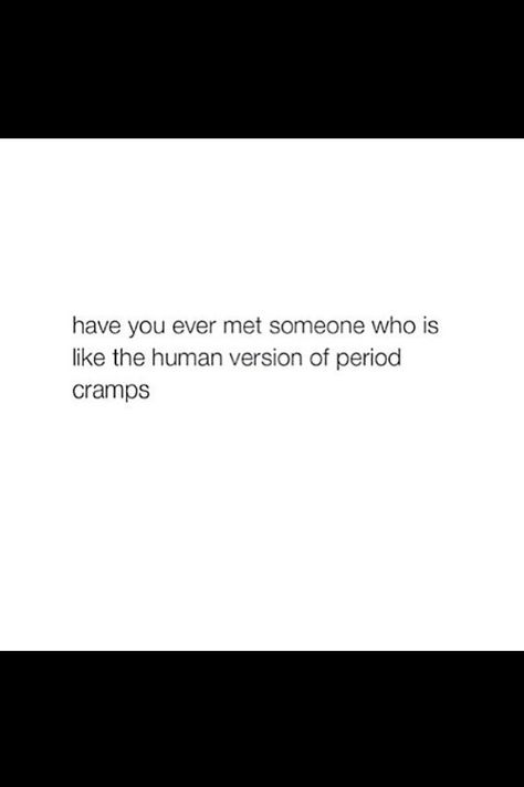 Have you ever met someone who is like the human version of period cramps Cramps Quotes Feelings, Period Quotes Cramps, Period Cramps Captions, Cramps Tweets, Period Cramps Tweets, Periods Snapchat Streak, Cramps Period Funny, Period Cramps Quotes, Cramps Quotes