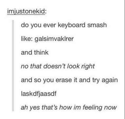 @Moisnotonfire Keyboard Smash, Funny Tumblr Posts, I Can Relate, What’s Going On, Funny Pins, Funny Me, After Dark, Tumblr Funny, I Don't Know