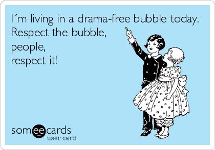 Respect the bubble, people! ;] No More Drama, Drama Free, Brene Brown, Clipuri Video, It Goes On, E Card, Ecards Funny, Someecards, Pics Art