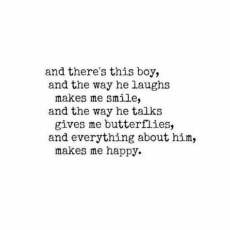 And there's this boy, and the way he laughs, makes me smile, and the way he talks gives me butterflies, and everything about him, makes me happy. Gives Me Butterflies, Love Quotes For Him Funny, Make Me Happy Quotes, Crush Quotes For Him, Something Just Like This, To My Future Husband, He Makes Me Smile, Butterfly Quotes, Give Me Butterflies