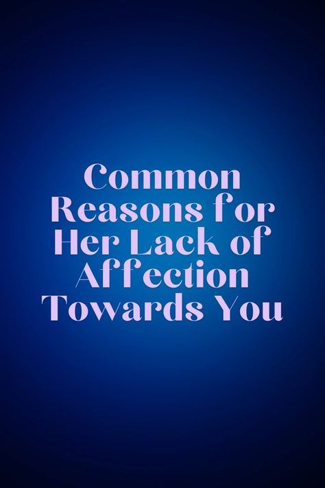 Common Reasons for Her Lack of Affection Towards You Lack Of Affection, Acts Of Service, Shed Light, Touching You, Practical Advice, Quality Time, Understanding Yourself, The Fosters, Acting