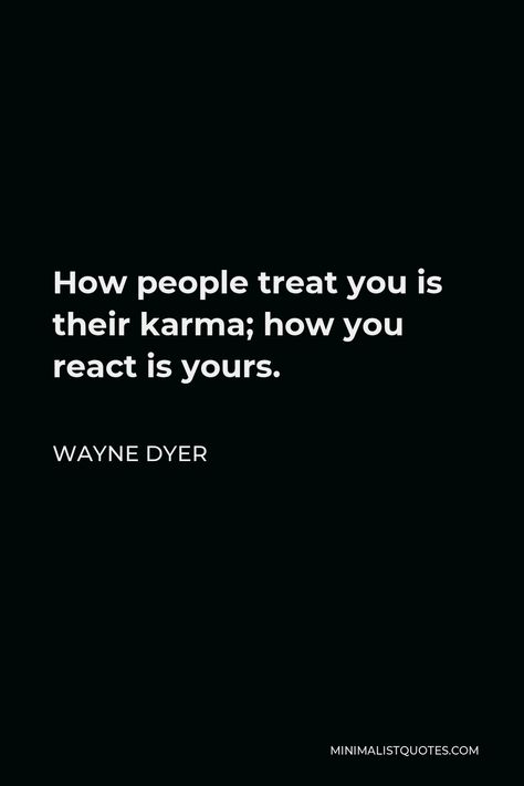 Wayne Dyer Quote: How people treat you is their karma; how you react is yours. Wayne Dyer Quotes, Forced Love, Freedom Life, Relationship Bases, Mental Energy, Wayne Dyer, Spiritual Experience, Treat You, You Are Worthy