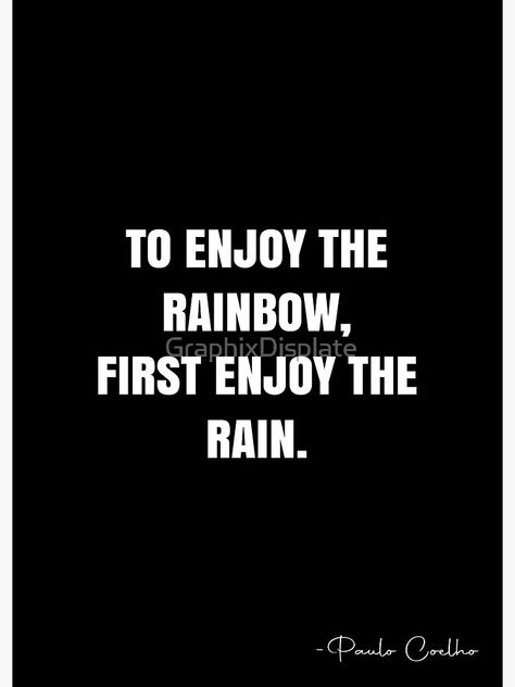 "To enjoy the rainbow, first enjoy the rain. - Paulo Coelho Quote - QWOB Poster Graphix" Poster by GraphixDisplate | Redbubble Paulo Coelho Quotes, White Quote, Rainbow Rain, Quote Posters, The Rainbow, The Rain, Sale Poster, Rainbow, Quotes