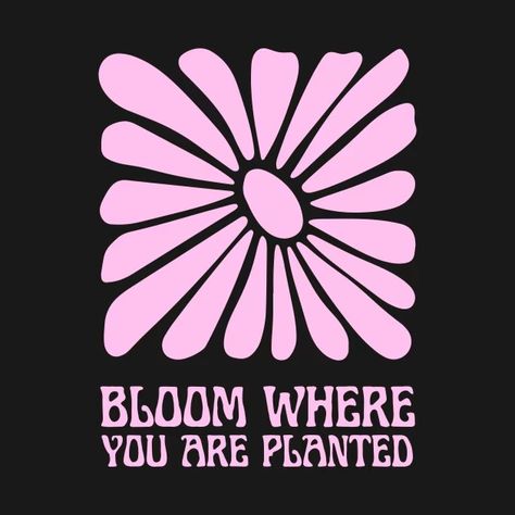 Bloom Where You Are Planted - Bloom Where You Are Planted - T-Shirt | TeePublic I Will Be Your Bloom, When A Flower Doesn't Bloom, Bloom Where You Are Planted Bible Verse, Bloom Where Youre Planted Quotes, Bloom Where Youre Planted, Bloom Where You Are Planted, Happy Planner, Plants, T Shirt