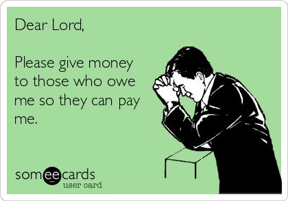 Dear Lord, Please give money to those who owe me so they can pay me. Lord Give Me Patience, Money Quotes Funny, Owe Money, 웃긴 사진, Dear Lord, Someecards, Dear God, Money Quotes, Bones Funny