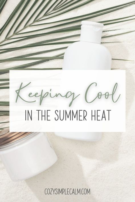 Image of lotion bottles on sand with palm leaf - Text overlay: keeping cool in the summer heat - cozysimplecalm.com Staying Cool In Summer The Heat, How To Stay Cool In The Heat, Homemade Air Conditioner, Staying Hydrated, Cozy Style, Air Conditioners, Extreme Heat, Keep Cool, Beat The Heat