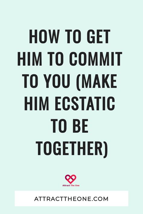 How To Get Him To Commit To You (Make Him Ecstatic to Be Together) Make A Commitment To Yourself, How To Get Him To Commit, How To Be Done In A Relationship, How To Make Him Want You, How To Build A Strong Relationship Foundation, Why Am I Attracted To Unavailable Men, Commitment Phobia, Sibling Bonding, Afraid Of Commitment